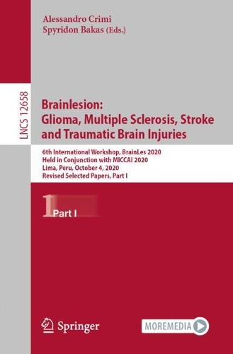 Brainlesion: Glioma, Multiple Sclerosis, Stroke and Traumatic Brain Injuries: 6th International Workshop, BrainLes 2020, Held in Conjunction with MICCAI 2020, Lima, Peru, October 4, 2020, Revised Selected Papers, Part I. 1st ed. 2021