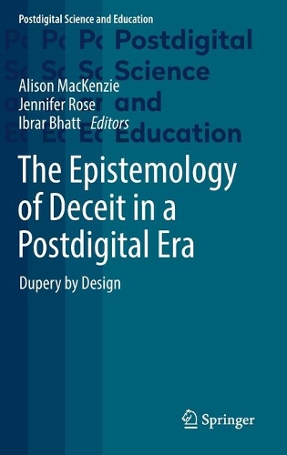 The Epistemology of Deceit in a Postdigital Era: Dupery by Design. 2021 ed.