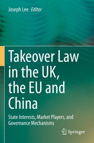 Takeover Law in the UK, the EU and China: State Interests, Market Players, and Governance Mechanisms. 2021 ed.