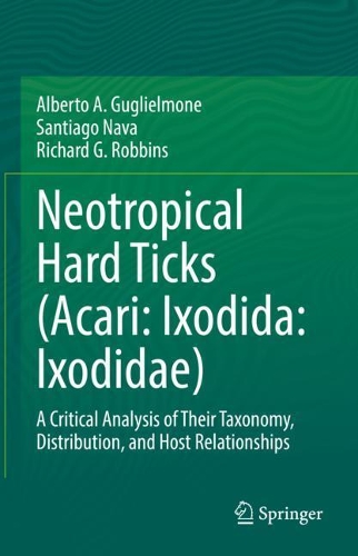 Neotropical Hard Ticks (Acari: Ixodida: Ixodidae): A Critical Analysis of Their Taxonomy, Distribution, and Host Relationships. 2021 ed.