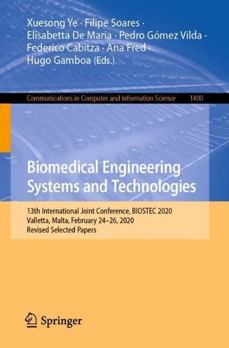Biomedical Engineering Systems and Technologies: 13th International Joint Conference, BIOSTEC 2020, Valletta, Malta, February 24-26, 2020, Revised Selected Papers. 1st ed. 2021