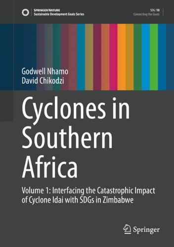 Cyclones in Southern Africa: Volume 1: Interfacing the Catastrophic Impact of Cyclone Idai with SDGs in Zimbabwe. 2021 ed.