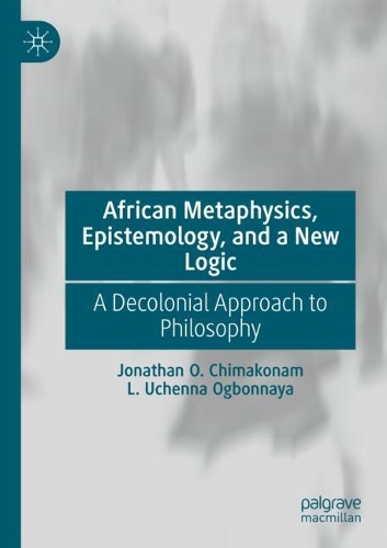 African Metaphysics, Epistemology and a New Logic: A Decolonial Approach to Philosophy. 2021 ed.