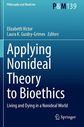 Applying Nonideal Theory to Bioethics: Living and Dying in a Nonideal World. 2021 ed.