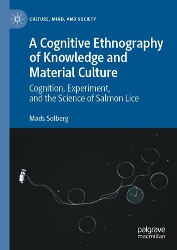 A Cognitive Ethnography of Knowledge and Material Culture: Cognition, Experiment, and the Science of Salmon Lice. 2021 ed.