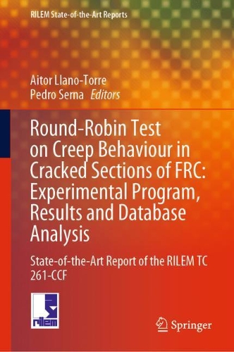 Round-Robin Test on Creep Behaviour in Cracked Sections of FRC: Experimental Program, Results and Database Analysis: State-of-the-Art Report of the RILEM TC 261-CCF. 2021 ed.
