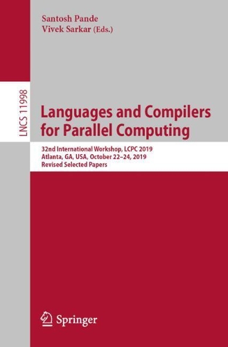 Languages and Compilers for Parallel Computing: 32nd International Workshop, LCPC 2019, Atlanta, GA, USA, October 22-24, 2019, Revised Selected Papers. 1st ed. 2021