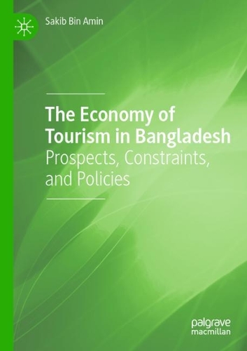 The Economy of Tourism in Bangladesh: Prospects, Constraints, and Policies. 2021 ed.