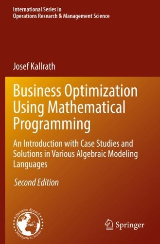 Business Optimization Using Mathematical Programming: An Introduction with Case Studies and Solutions in Various Algebraic Modeling Languages. Second Edition 2021