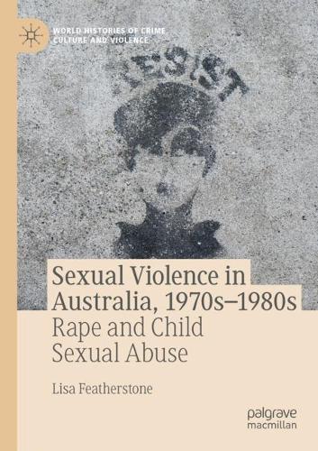 Sexual Violence in Australia, 1970s-1980s: Rape and Child Sexual Abuse. 2021 ed.