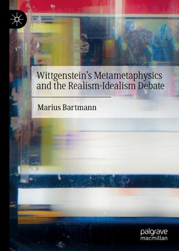 Wittgenstein's Metametaphysics and the Realism-Idealism Debate.