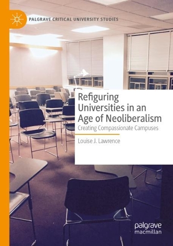 Refiguring Universities in an Age of Neoliberalism: Creating Compassionate Campuses. 2021 ed.