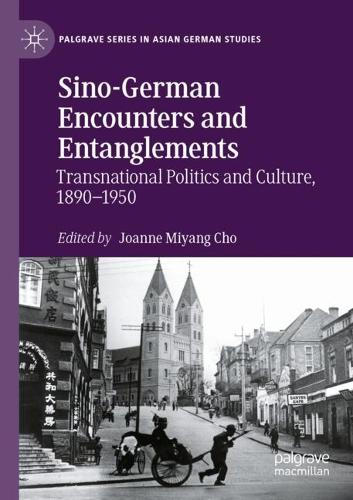 Sino-German Encounters and Entanglements: Transnational Politics and Culture, 1890-1950. 1st ed. 2021