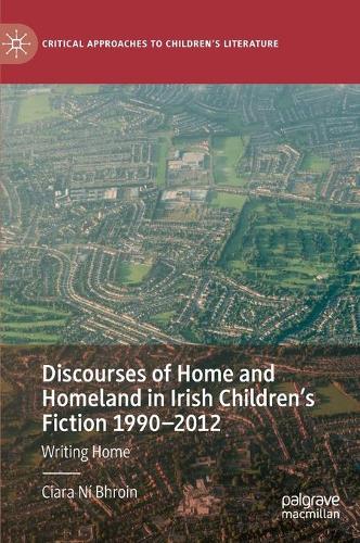 Discourses of Home and Homeland in Irish Children's Fiction 1990-2012