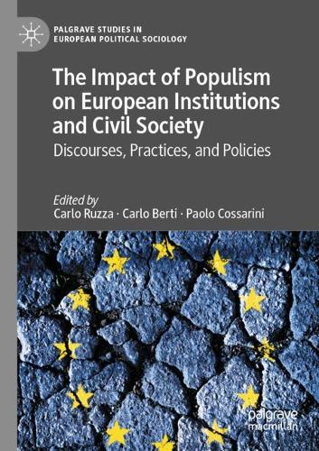 The Impact of Populism on European Institutions and Civil Society: Discourses, Practices, and Policies. 2021 ed.
