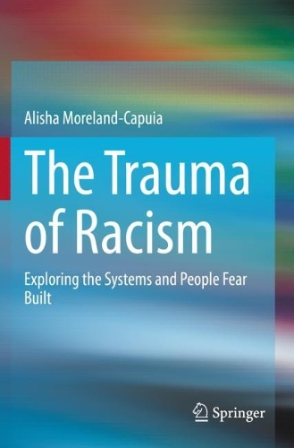 The Trauma of Racism: Exploring the Systems and People Fear Built. 2021 ed.