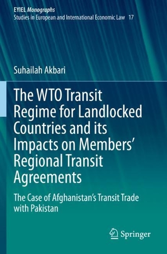 The WTO Transit Regime for Landlocked Countries and its Impacts on Members' Regional Transit Agreements: The Case of Afghanistan's Transit Trade with Pakistan. 2021 ed.