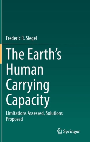 The Earth's Human Carrying Capacity: Limitations Assessed, Solutions Proposed. 2021 ed.