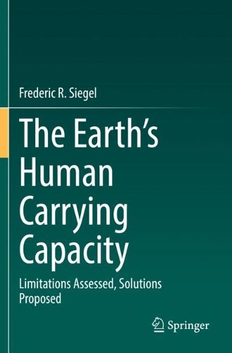 The Earth's Human Carrying Capacity: Limitations Assessed, Solutions Proposed. 2021 ed.