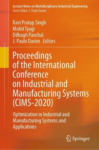 Proceedings of the International Conference on Industrial and Manufacturing Systems (CIMS-2020): Optimization in Industrial and Manufacturing Systems and Applications. 2022 ed.