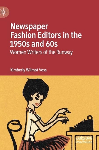 Newspaper Fashion Editors in the 1950s and 60s: Women Writers of the Runway. 2021 ed.