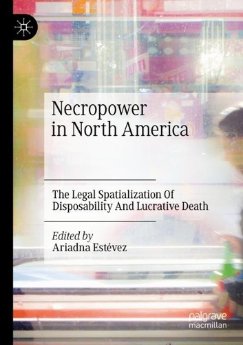 Necropower in North America: The Legal Spatialization Of Disposability And Lucrative Death. 2021 ed.