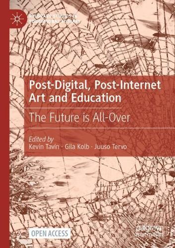 Post-Digital, Post-Internet Art and Education: The Future is All-Over. 1st ed. 2021