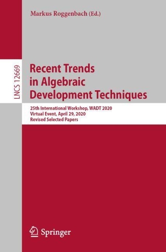 Recent Trends in Algebraic Development Techniques: 25th International Workshop, WADT 2020, Virtual Event, April 29, 2020, Revised Selected Papers. 1st ed. 2021