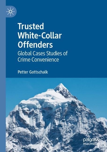 Trusted White-Collar Offenders: Global Cases Studies of Crime Convenience. 2021 ed.