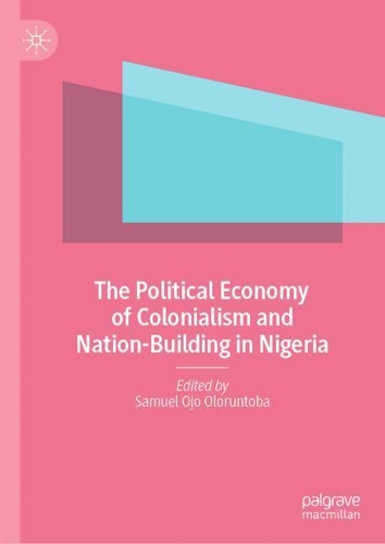 The Political Economy of Colonialism and Nation-Building in Nigeria.