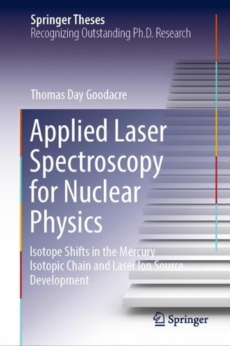 Applied Laser Spectroscopy for Nuclear Physics: Isotope Shifts in the Mercury Isotopic Chain and Laser Ion Source Development. 2021 ed.