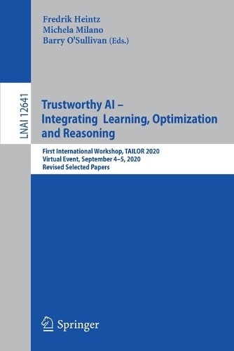 Trustworthy AI - Integrating Learning, Optimization and Reasoning: First International Workshop, TAILOR 2020, Virtual Event, September 4-5, 2020, Revised Selected Papers. 1st ed. 2021