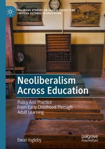 Neoliberalism Across Education: Policy And Practice From Early Childhood Through Adult Learning. 2021 ed.