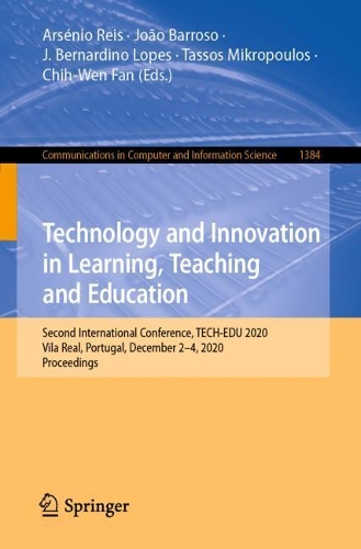 Technology and Innovation in Learning, Teaching and Education: Second International Conference, TECH-EDU 2020, Vila Real, Portugal, December 2-4, 2020, Proceedings. 1st ed. 2021
