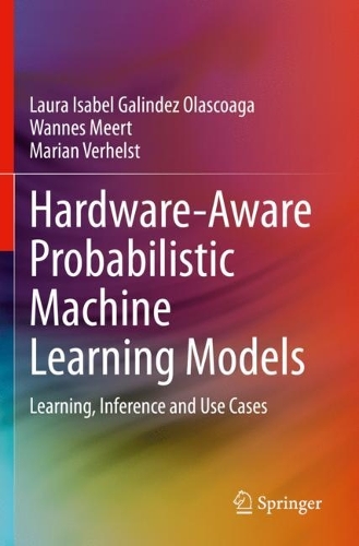 Hardware-Aware Probabilistic Machine Learning Models: Learning, Inference and Use Cases. 2021 ed.