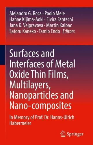 Surfaces and Interfaces of Metal Oxide Thin Films, Multilayers, Nanoparticles and Nano-composites: In Memory of Prof. Dr. Hanns-Ulrich Habermeier. 2021 ed.