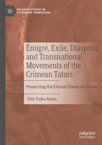 Emigre, Exile, Diaspora, and Transnational Movements of the Crimean Tatars: Preserving the Eternal Flame of Crimea. 2021 ed.