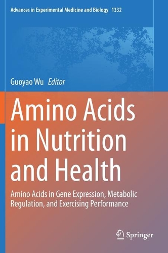 Amino Acids in Nutrition and Health: Amino Acids in Gene Expression, Metabolic Regulation, and Exercising Performance. 2021 ed.