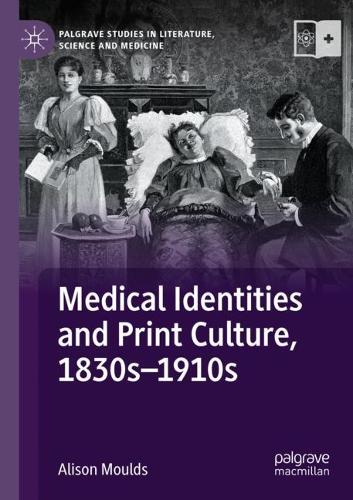 Medical Identities and Print Culture, 1830s-1910s.