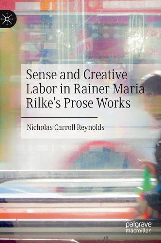 Sense and Creative Labor in Rainer Maria Rilke's Prose Works. 2021 ed.