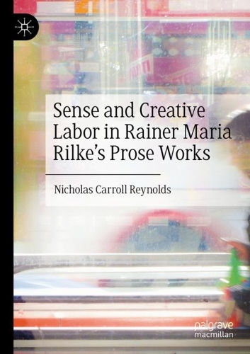 Sense and Creative Labor in Rainer Maria Rilke's Prose Works. 2021 ed.