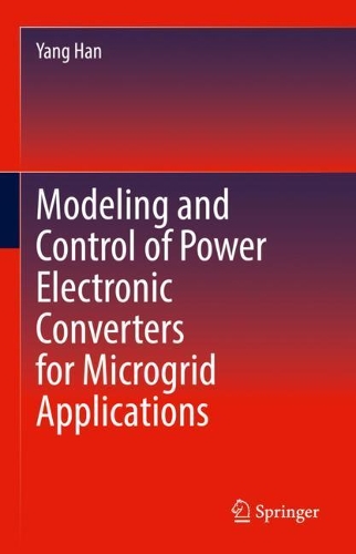 Modeling and Control of Power Electronic Converters for Microgrid Applications. 2022 ed.