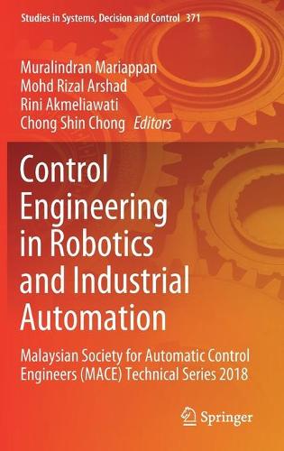 Control Engineering in Robotics and Industrial Automation: Malaysian Society for Automatic Control Engineers (MACE) Technical Series 2018. 2022 ed.
