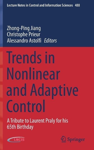 Trends in Nonlinear and Adaptive Control: A Tribute to Laurent Praly for his 65th Birthday. 2022 ed.