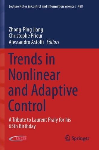 Trends in Nonlinear and Adaptive Control: A Tribute to Laurent Praly for his 65th Birthday. 2022 ed.