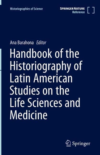 Handbook of the Historiography of Latin American Studies on the Life Sciences and Medicine.