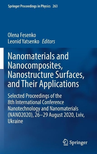Nanomaterials and Nanocomposites, Nanostructure Surfaces, and Their Applications: Selected Proceedings of the 8th International Conference Nanotechnology and Nanomaterials (NANO2020), 26-29 August 2020, Lviv, Ukraine. 2021 ed.