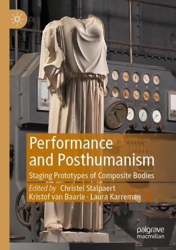 Performance and Posthumanism: Staging Prototypes of Composite Bodies. 2021 ed.