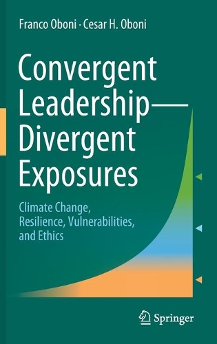 Convergent Leadership-Divergent Exposures: Climate Change, Resilience, Vulnerabilities, and Ethics. 2021 ed.
