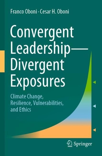 Convergent Leadership-Divergent Exposures: Climate Change, Resilience, Vulnerabilities, and Ethics. 2021 ed.